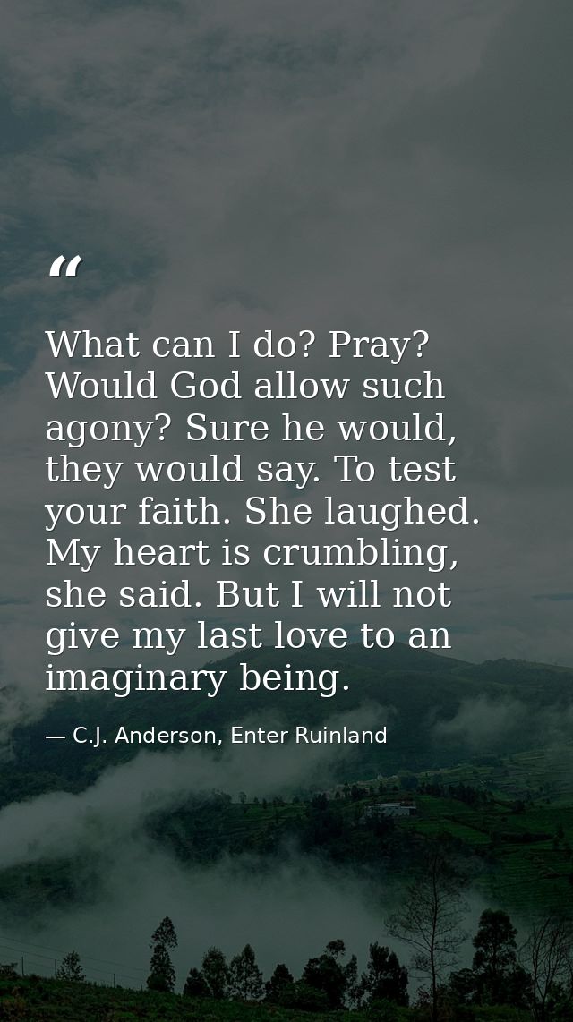 What can I do? Pray? Would God allow such agony? Sure he would, they would say. To test your faith. She laughed. My hear — C.J. Anderson, Enter Ruinland