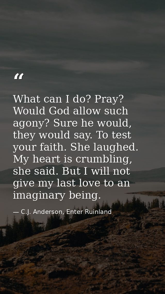 What can I do? Pray? Would God allow such agony? Sure he would, they would say. To test your faith. She laughed. My hear — C.J. Anderson, Enter Ruinland