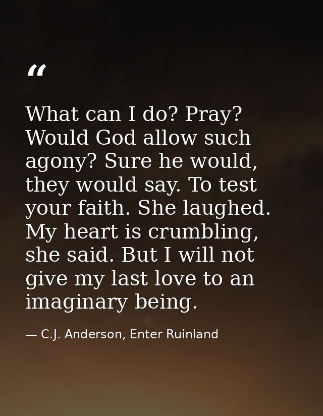 What can I do? Pray? Would God allow such agony? Sure he would, they would say. To test your faith. She laughed. My hear — C.J. Anderson, Enter Ruinland