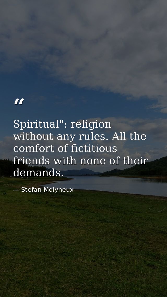Spiritual": religion without any rules. All the comfort of fictitious friends with none of their demands. — Stefan Molyneux