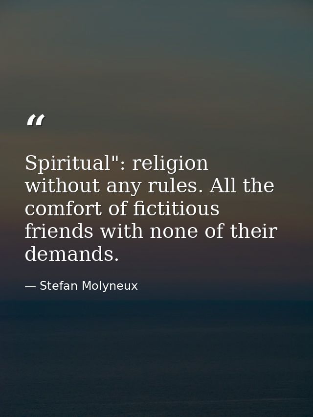 Spiritual": religion without any rules. All the comfort of fictitious friends with none of their demands. — Stefan Molyneux