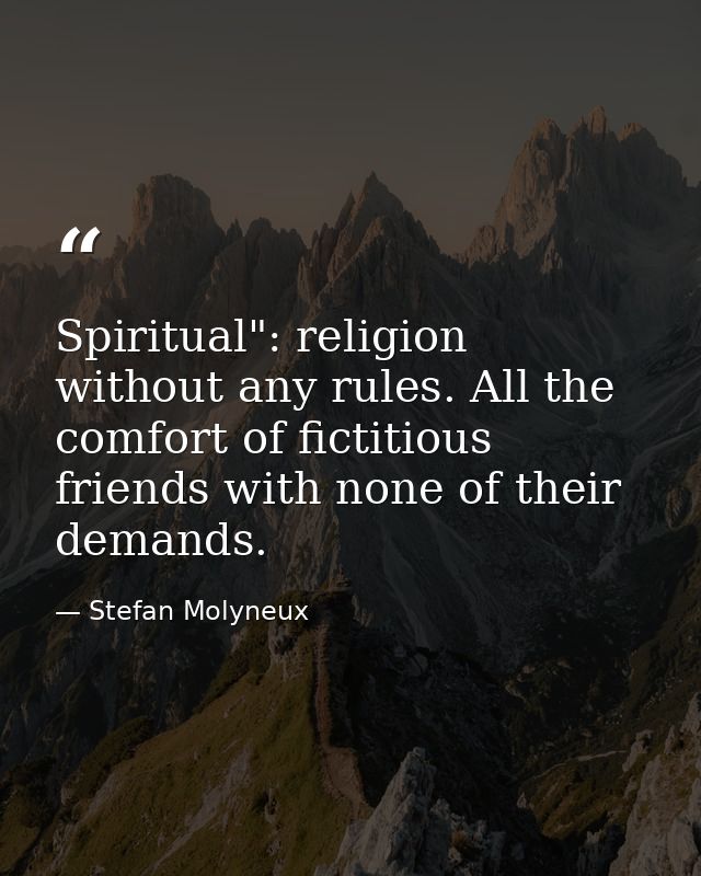 Spiritual": religion without any rules. All the comfort of fictitious friends with none of their demands. — Stefan Molyneux