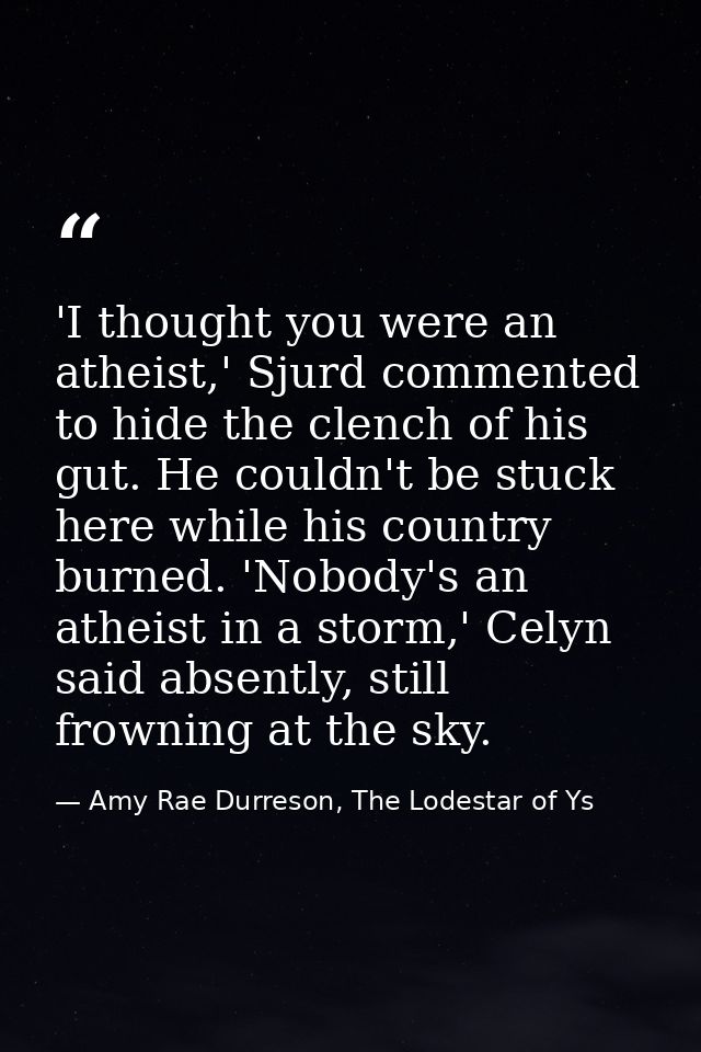 'I thought you were an atheist,' Sjurd commented to hide the clench of his gut. He couldn't be stuck here while his coun — Amy Rae Durreson, The Lodestar of Ys