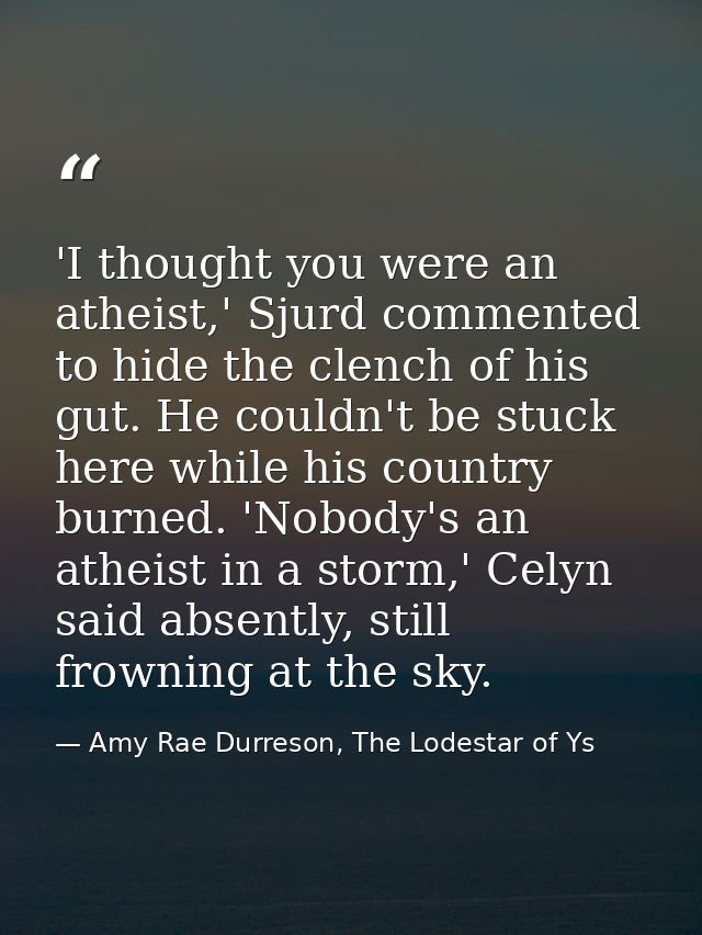 'I thought you were an atheist,' Sjurd commented to hide the clench of his gut. He couldn't be stuck here while his coun — Amy Rae Durreson, The Lodestar of Ys
