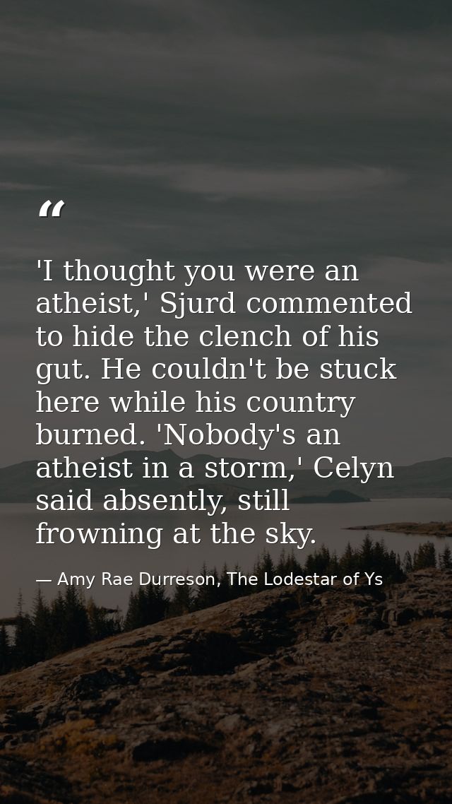 'I thought you were an atheist,' Sjurd commented to hide the clench of his gut. He couldn't be stuck here while his coun — Amy Rae Durreson, The Lodestar of Ys