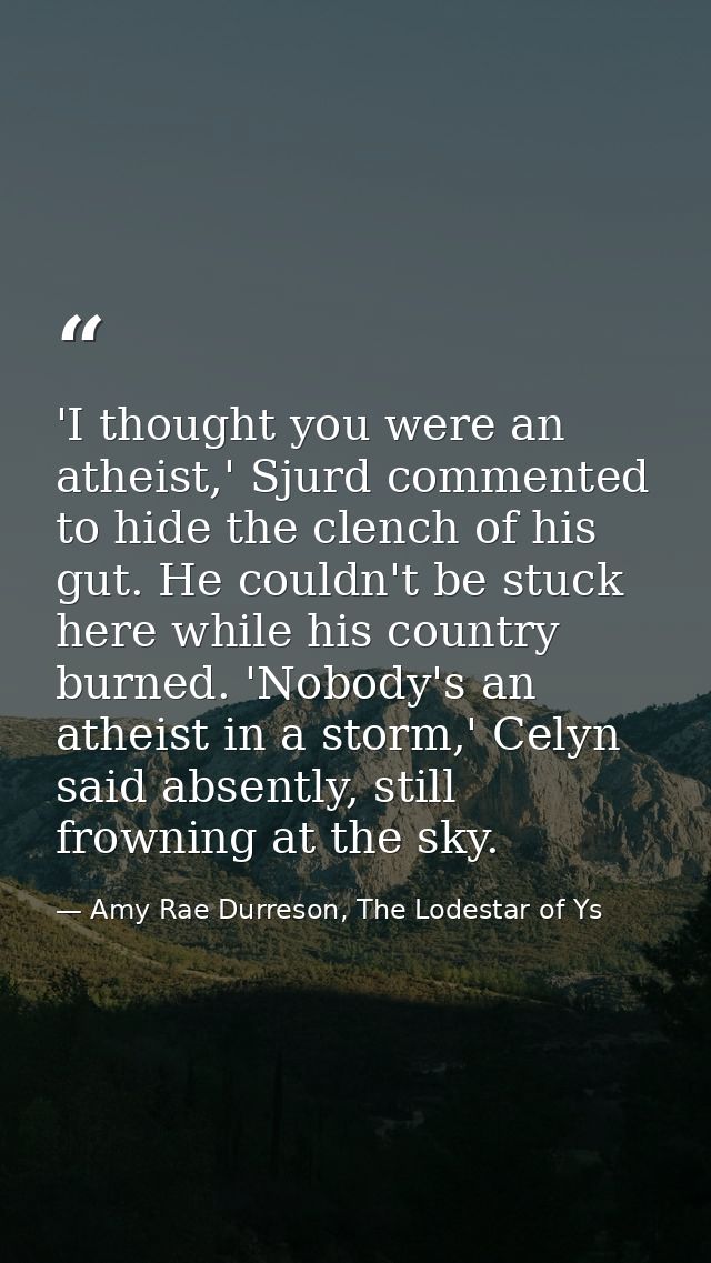 'I thought you were an atheist,' Sjurd commented to hide the clench of his gut. He couldn't be stuck here while his coun — Amy Rae Durreson, The Lodestar of Ys