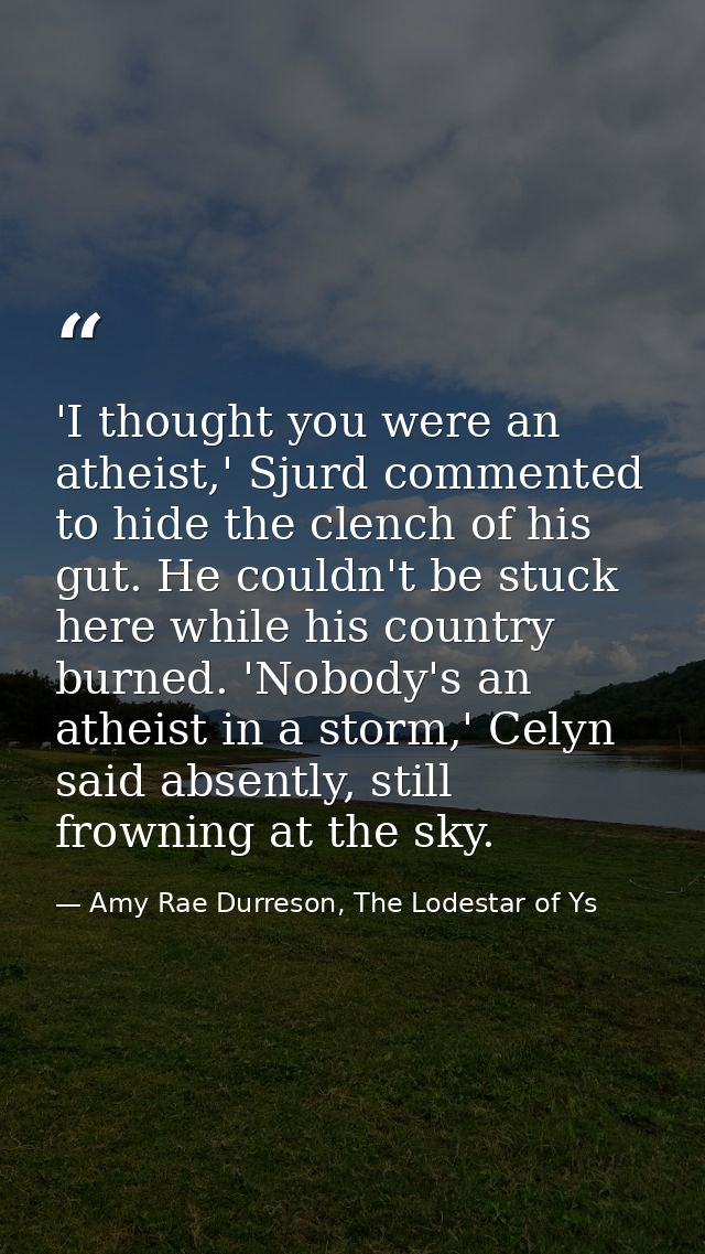 'I thought you were an atheist,' Sjurd commented to hide the clench of his gut. He couldn't be stuck here while his coun — Amy Rae Durreson, The Lodestar of Ys