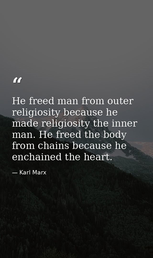 He freed man from outer religiosity because he made religiosity the inner man. He freed the body from chains because he  — Karl Marx