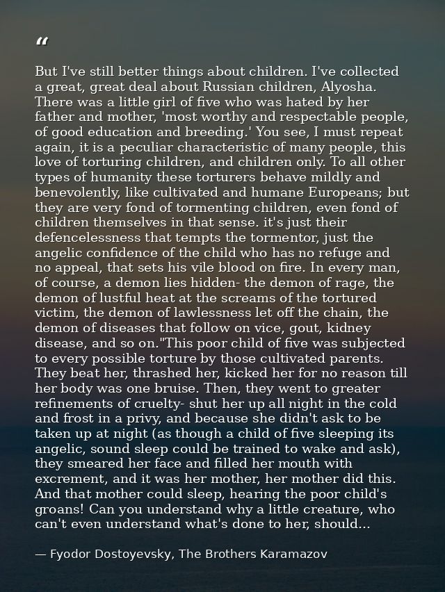 But I've still better things about children. I've collected a great, great deal about Russian children, Alyosha. There w — Fyodor Dostoyevsky, The Brothers Karamazov