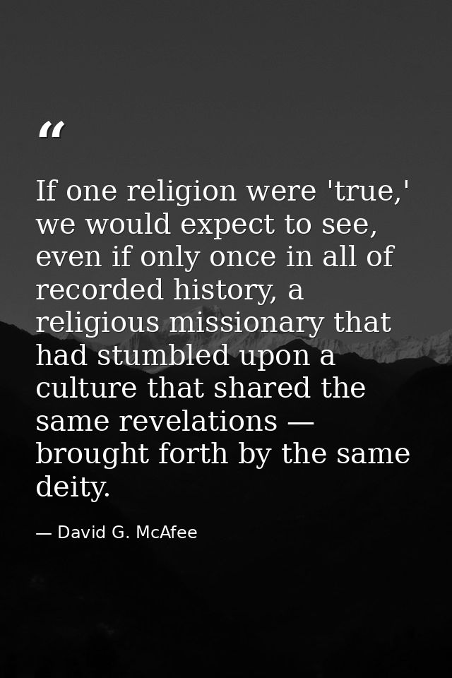 If one religion were 'true,' we would expect to see, even if only once in all of recorded history, a religious missionar — David G. McAfee