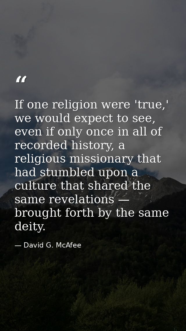 If one religion were 'true,' we would expect to see, even if only once in all of recorded history, a religious missionar — David G. McAfee