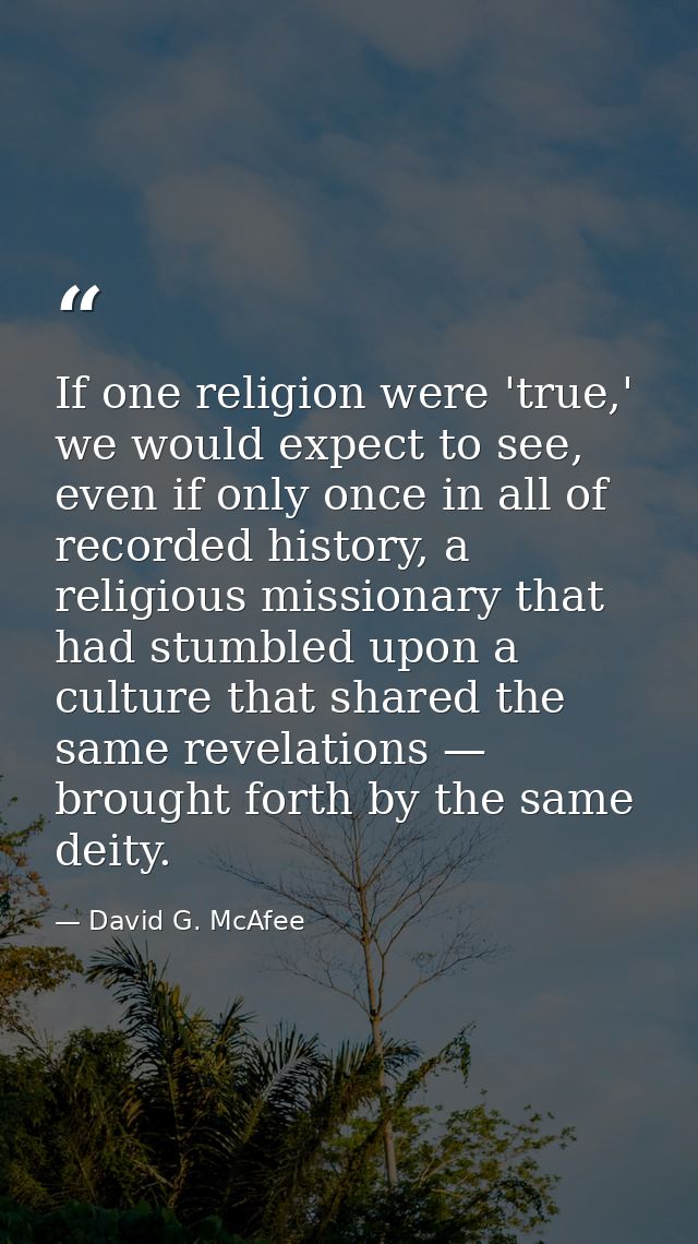 If one religion were 'true,' we would expect to see, even if only once in all of recorded history, a religious missionar — David G. McAfee