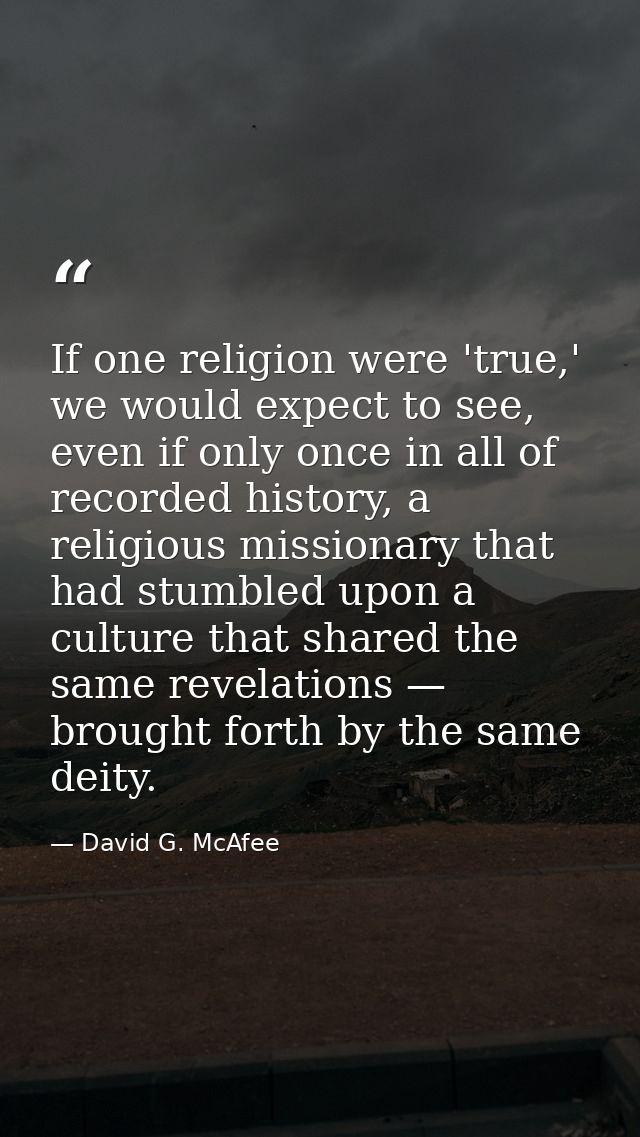 If one religion were 'true,' we would expect to see, even if only once in all of recorded history, a religious missionar — David G. McAfee