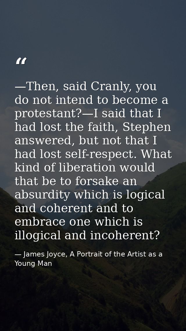 —Then, said Cranly, you do not intend to become a protestant?—I said that I had lost the faith, Stephen answered, but no — James Joyce, A Portrait of the Artist as a Young Man