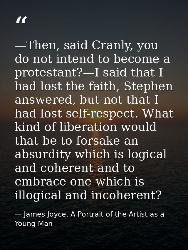 —Then, said Cranly, you do not intend to become a protestant?—I said that I had lost the faith, Stephen answered, but no — James Joyce, A Portrait of the Artist as a Young Man