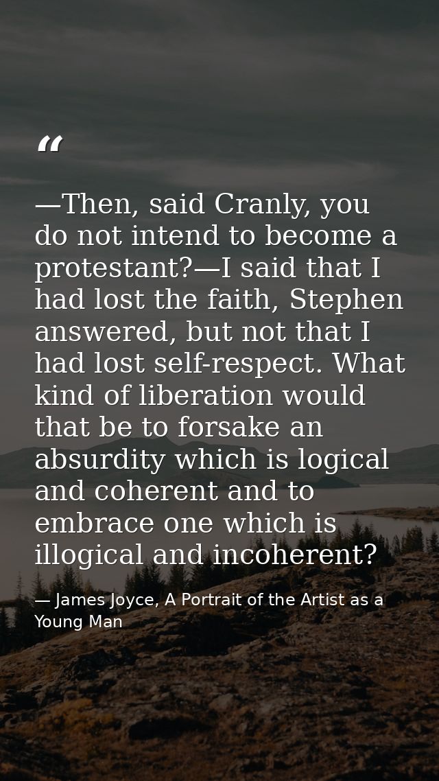 —Then, said Cranly, you do not intend to become a protestant?—I said that I had lost the faith, Stephen answered, but no — James Joyce, A Portrait of the Artist as a Young Man