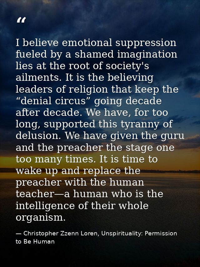 I believe emotional suppression fueled by a shamed imagination lies at the root of society's ailments. It is the believi — Christopher Zzenn Loren, Unspirituality: Permission to Be Human
