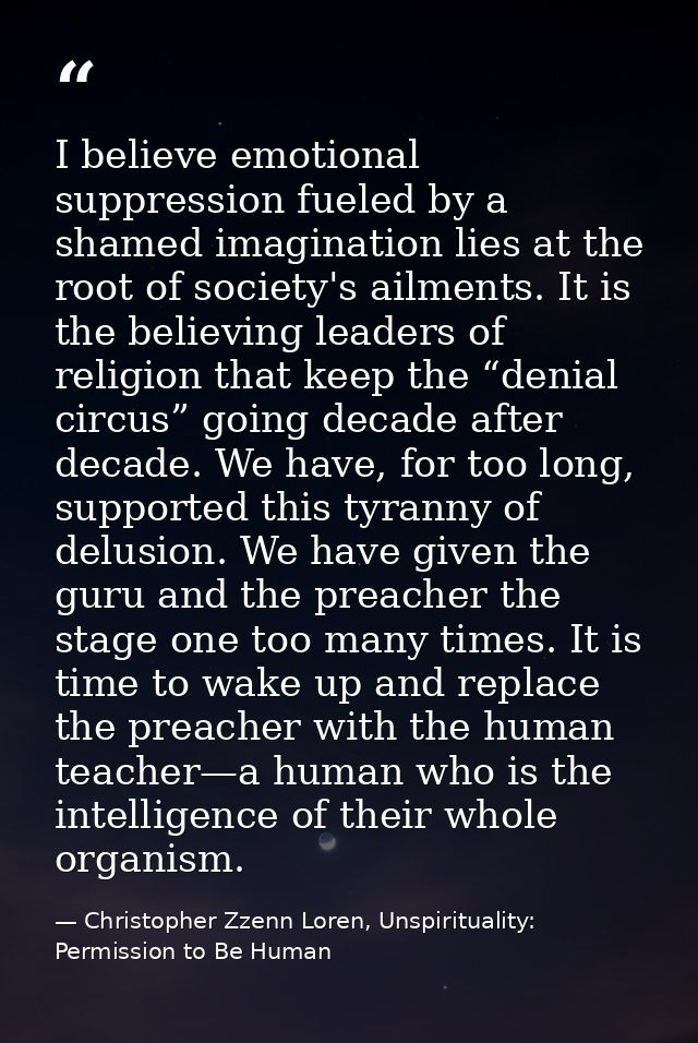 I believe emotional suppression fueled by a shamed imagination lies at the root of society's ailments. It is the believi — Christopher Zzenn Loren, Unspirituality: Permission to Be Human