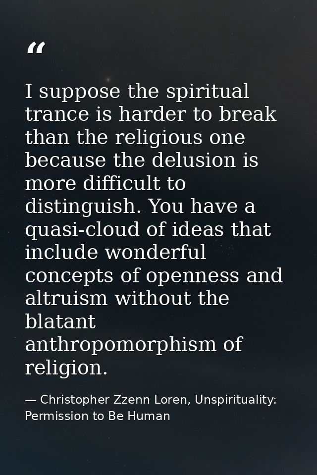 I suppose the spiritual trance is harder to break than the religious one because the delusion is more difficult to disti — Christopher Zzenn Loren, Unspirituality: Permission to Be Human