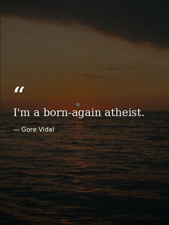 I'm a born-again atheist. — Gore Vidal