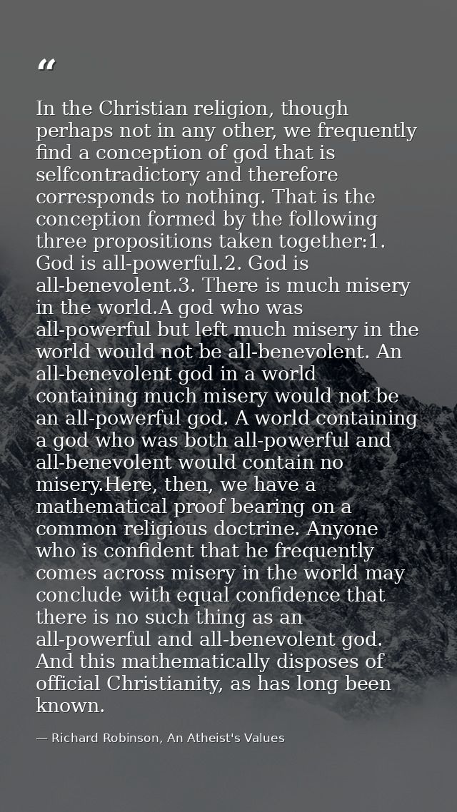 In the Christian religion, though perhaps not in any other, we frequently find a conception of god that is selfcontradic — Richard Robinson, An Atheist's Values