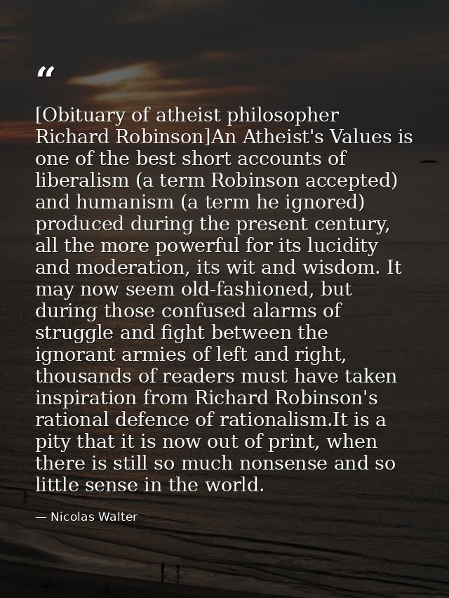 [Obituary of atheist philosopher Richard Robinson]An Atheist's Values is one of the best short accounts of liberalism (a — Nicolas Walter