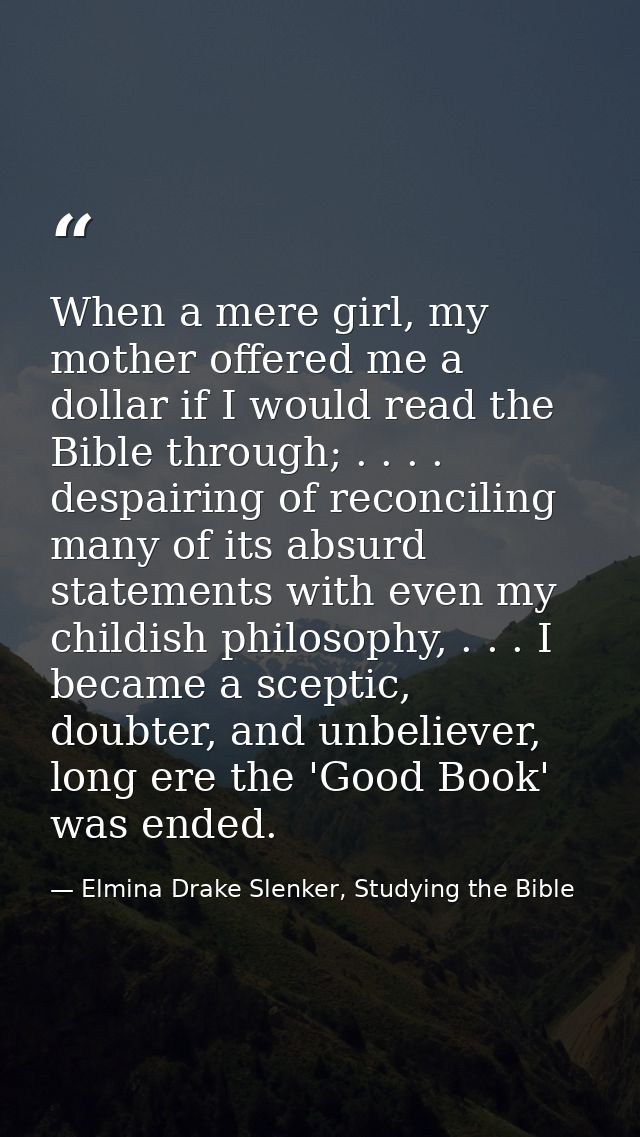 When a mere girl, my mother offered me a dollar if I would read the Bible through; . . . . despairing of reconciling man — Elmina Drake Slenker, Studying the Bible
