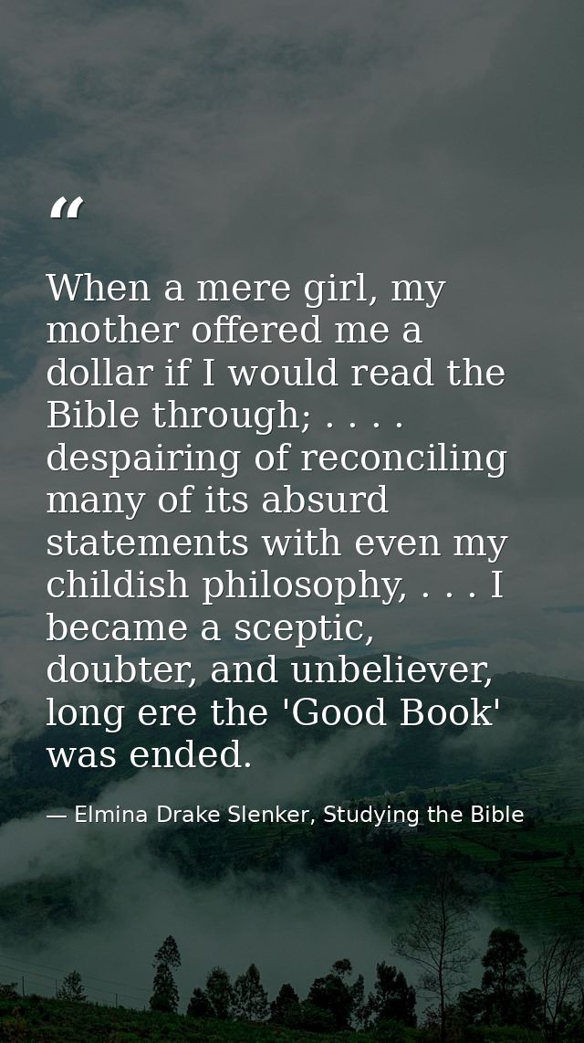 When a mere girl, my mother offered me a dollar if I would read the Bible through; . . . . despairing of reconciling man — Elmina Drake Slenker, Studying the Bible
