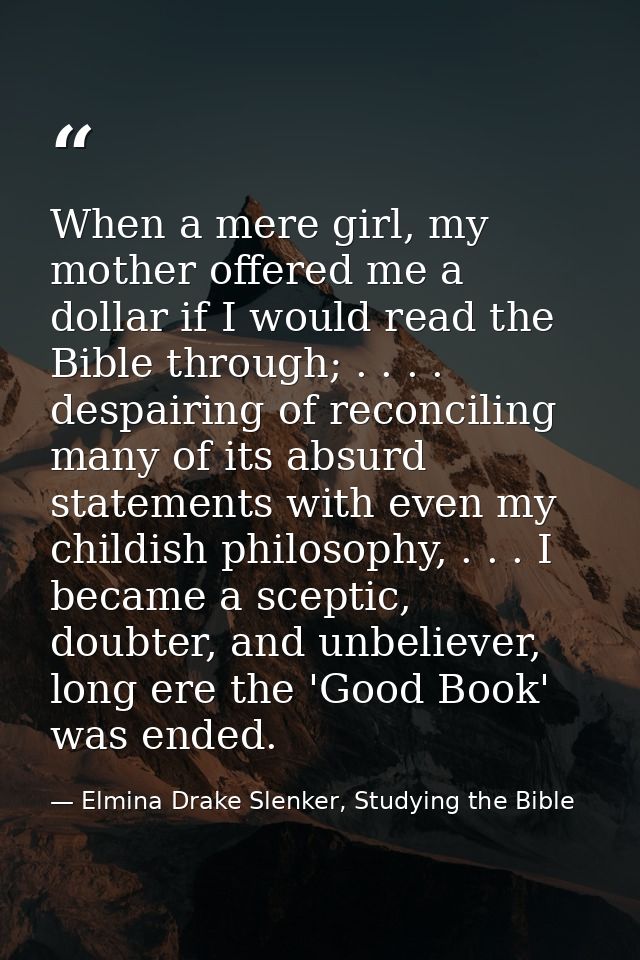 When a mere girl, my mother offered me a dollar if I would read the Bible through; . . . . despairing of reconciling man — Elmina Drake Slenker, Studying the Bible