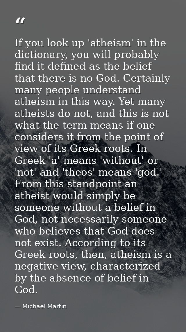 If you look up 'atheism' in the dictionary, you will probably find it defined as the belief that there is no God. Certai — Michael Martin