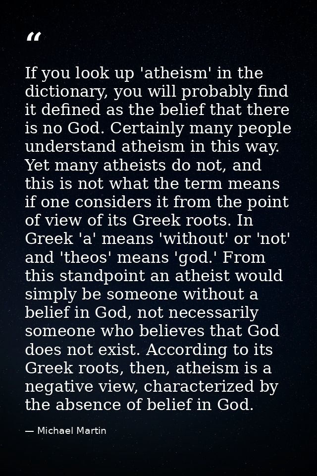 If you look up 'atheism' in the dictionary, you will probably find it defined as the belief that there is no God. Certai — Michael Martin