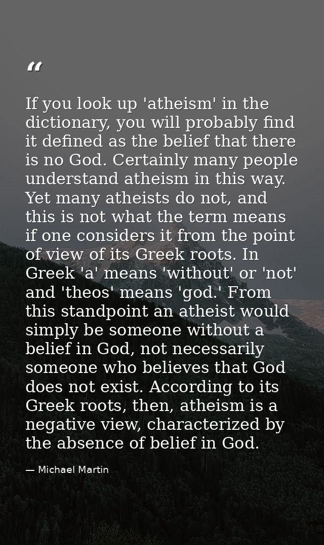 If you look up 'atheism' in the dictionary, you will probably find it defined as the belief that there is no God. Certai — Michael Martin