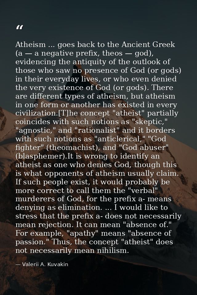 Atheism ... goes back to the Ancient Greek (a — a negative prefix, theos — god), evidencing the antiquity of the outlook — Valerii A. Kuvakin