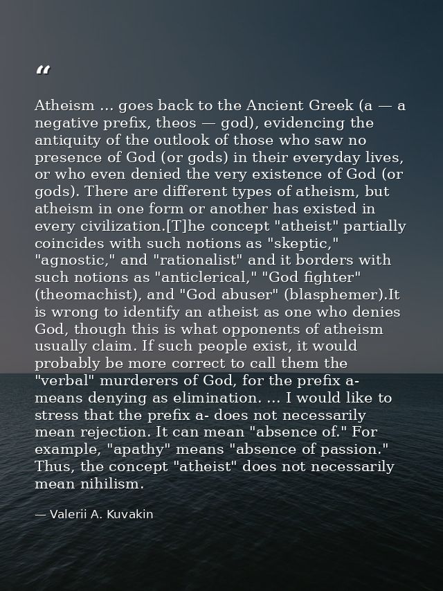 Atheism ... goes back to the Ancient Greek (a — a negative prefix, theos — god), evidencing the antiquity of the outlook — Valerii A. Kuvakin