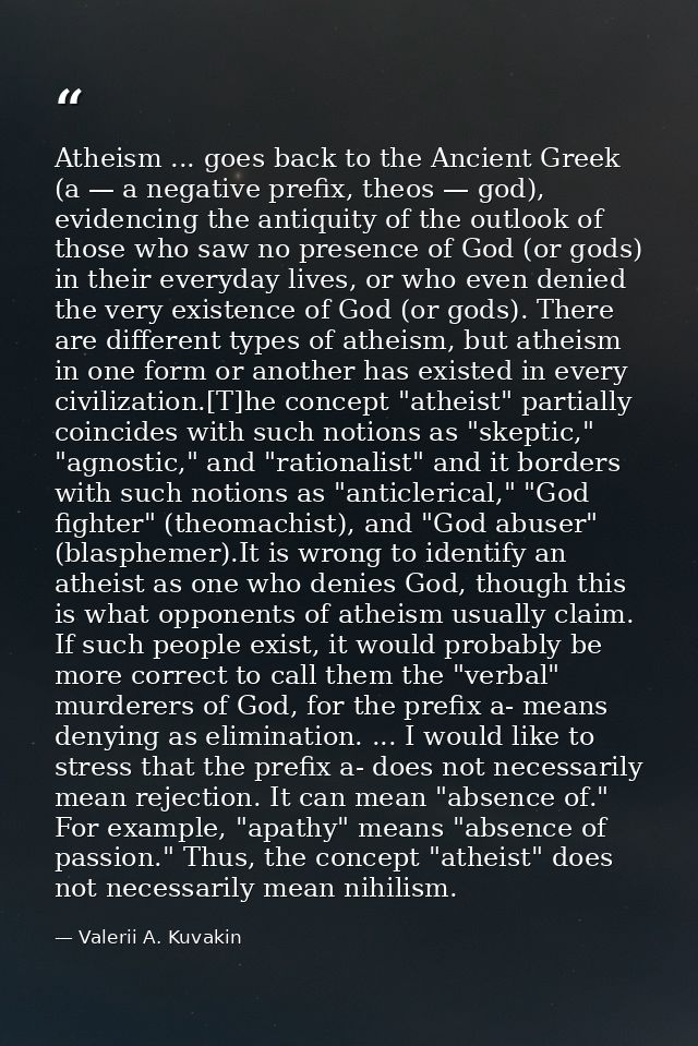 Atheism ... goes back to the Ancient Greek (a — a negative prefix, theos — god), evidencing the antiquity of the outlook — Valerii A. Kuvakin