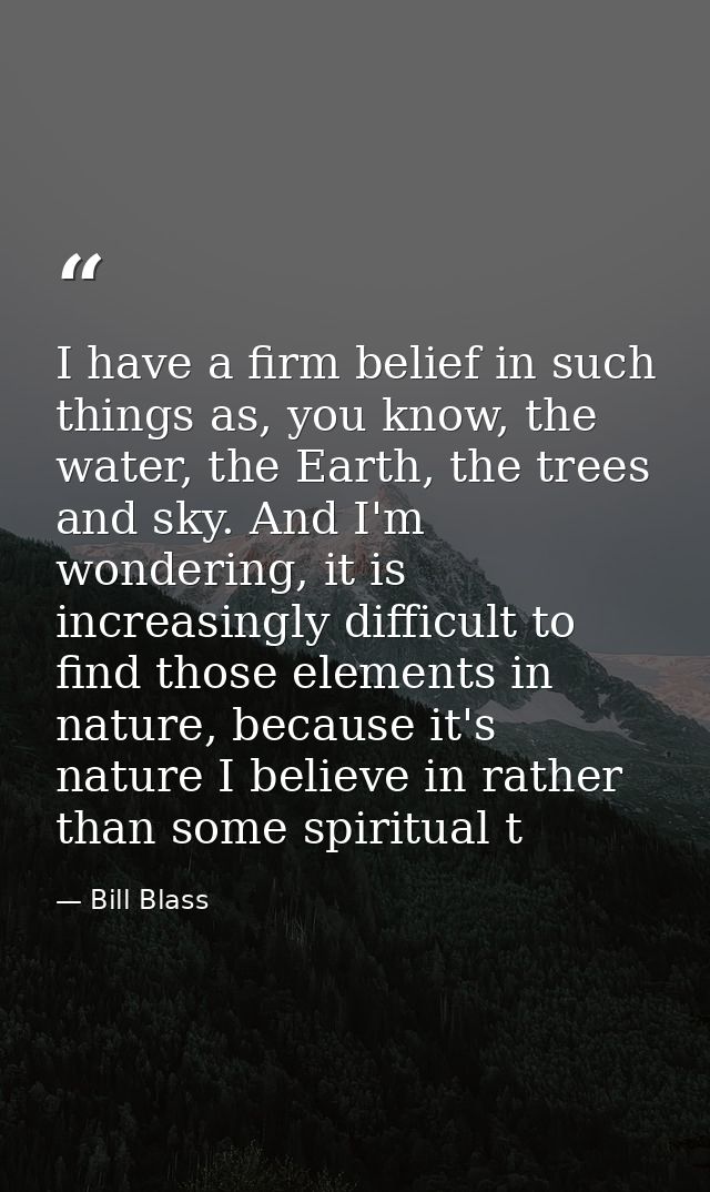 I have a firm belief in such things as, you know, the water, the Earth, the trees and sky. And I'm wondering, it is incr — Bill Blass