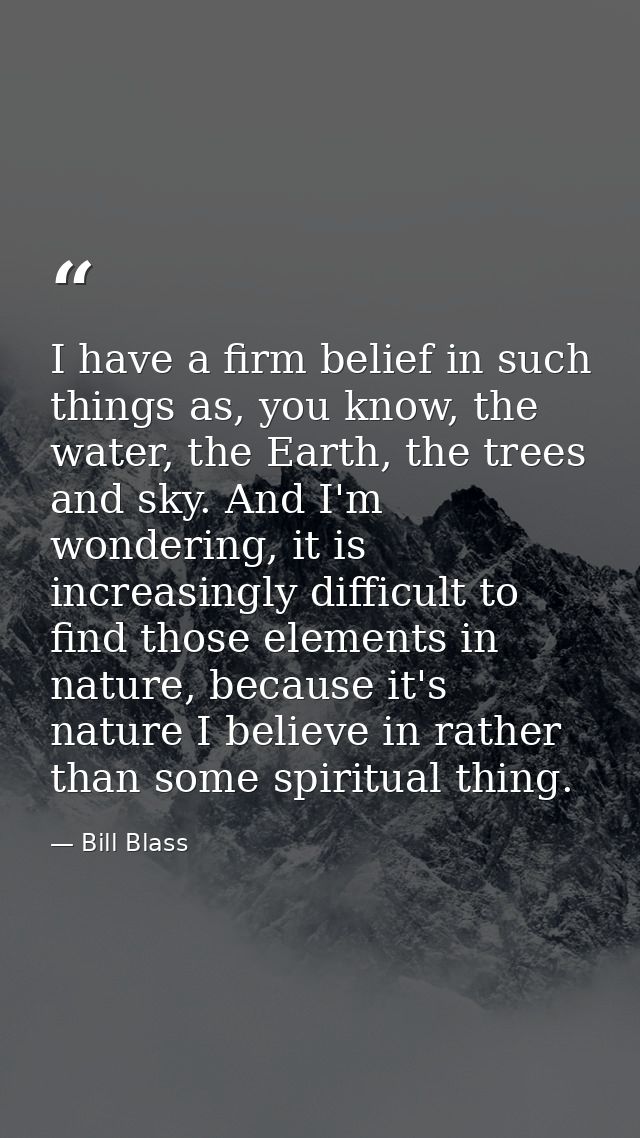 I have a firm belief in such things as, you know, the water, the Earth, the trees and sky. And I'm wondering, it is incr — Bill Blass