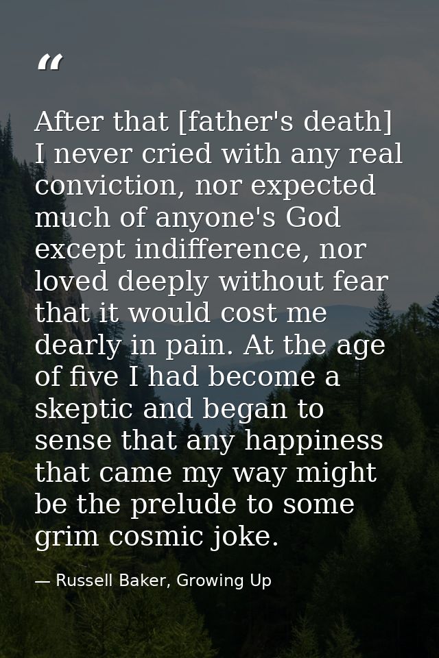 After that [father's death] I never cried with any real conviction, nor expected much of anyone's God except indifferenc — Russell Baker, Growing Up
