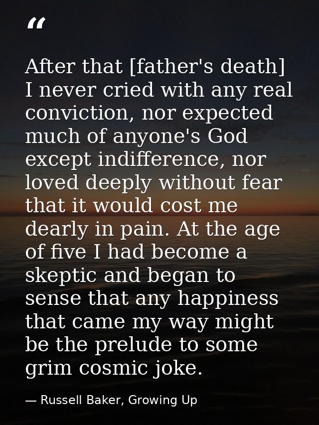 After that [father's death] I never cried with any real conviction, nor expected much of anyone's God except indifferenc — Russell Baker, Growing Up