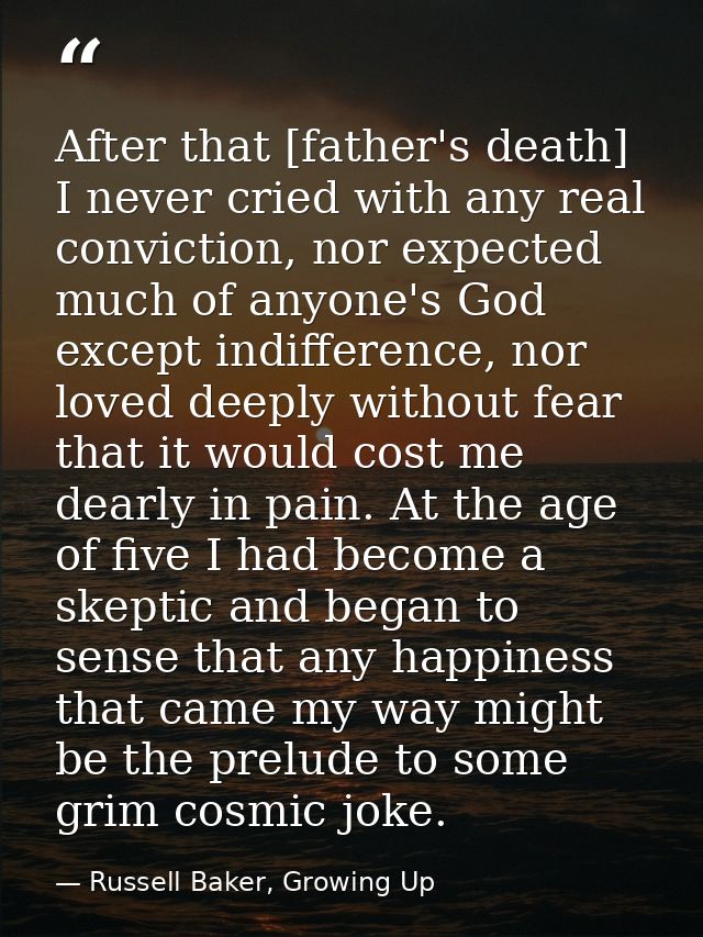 After that [father's death] I never cried with any real conviction, nor expected much of anyone's God except indifferenc — Russell Baker, Growing Up
