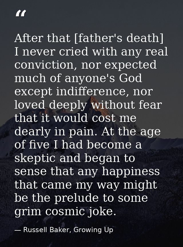 After that [father's death] I never cried with any real conviction, nor expected much of anyone's God except indifferenc — Russell Baker, Growing Up
