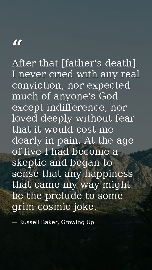 After that [father's death] I never cried with any real conviction, nor expected much of anyone's God except indifferenc — Russell Baker, Growing Up