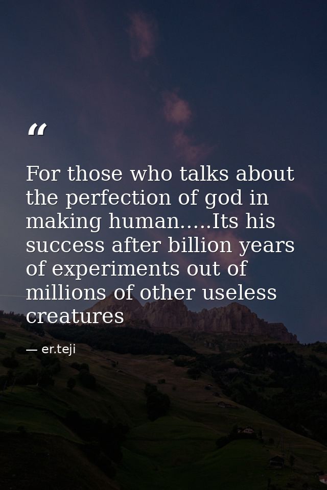 For those who talks about the perfection of god in making human.....Its his success after billion years of experiments o — er.teji