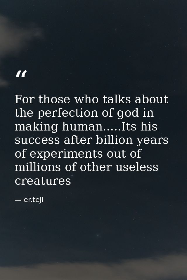 For those who talks about the perfection of god in making human.....Its his success after billion years of experiments o — er.teji