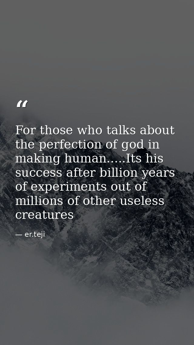 For those who talks about the perfection of god in making human.....Its his success after billion years of experiments o — er.teji