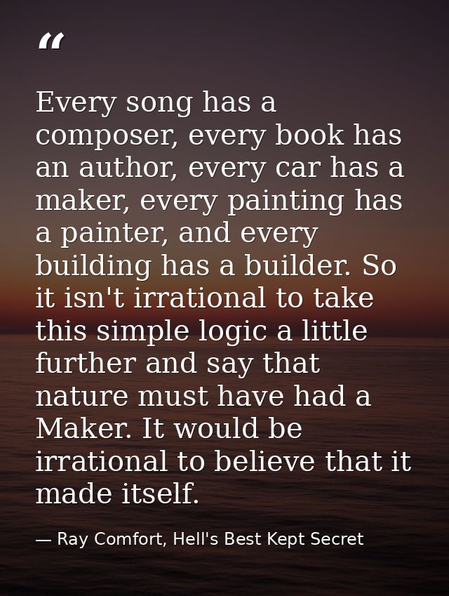 Every song has a composer, every book has an author, every car has a maker, every painting has a painter, and every buil — Ray Comfort, Hell's Best Kept Secret