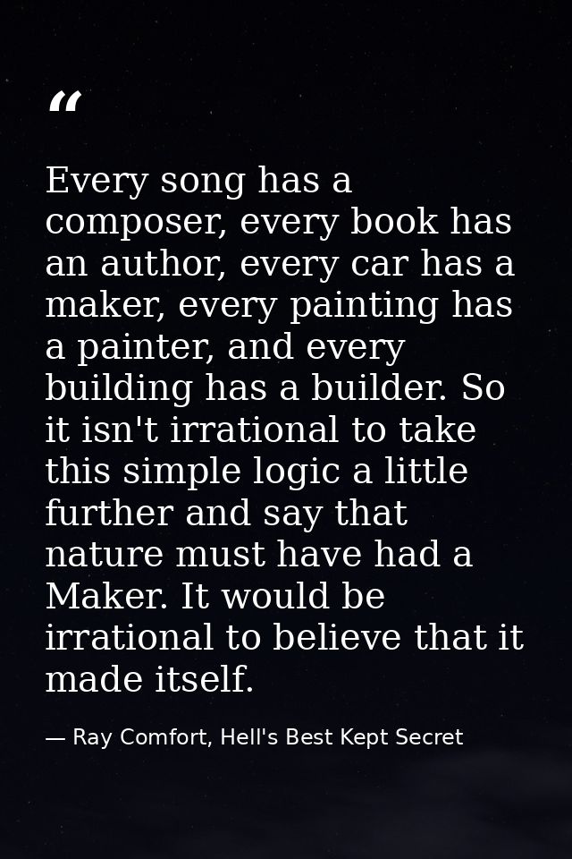 Every song has a composer, every book has an author, every car has a maker, every painting has a painter, and every buil — Ray Comfort, Hell's Best Kept Secret