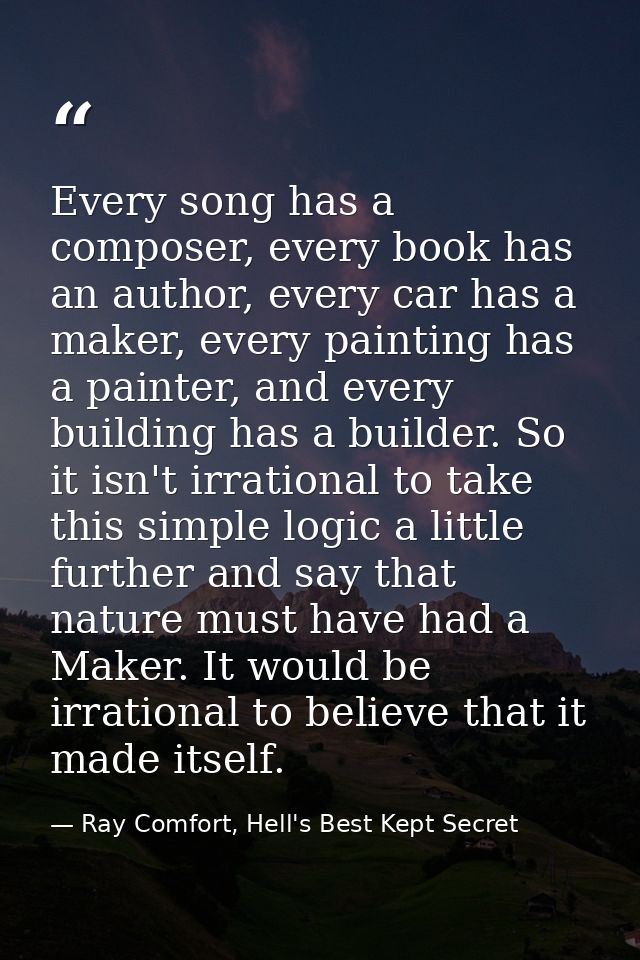 Every song has a composer, every book has an author, every car has a maker, every painting has a painter, and every buil — Ray Comfort, Hell's Best Kept Secret