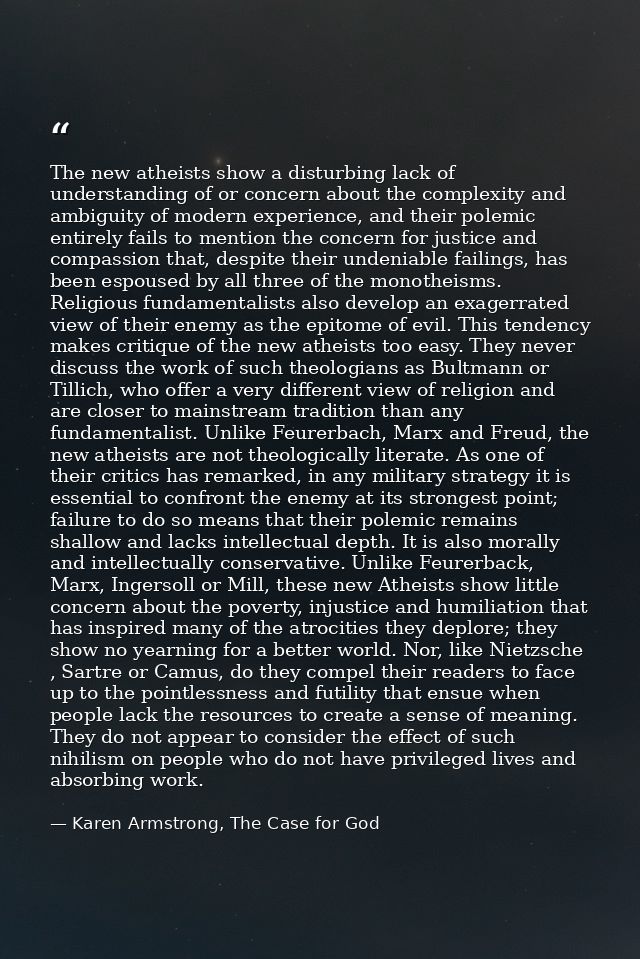 The new atheists show a disturbing lack of understanding of or concern about the complexity and ambiguity of modern expe — Karen Armstrong, The Case for God