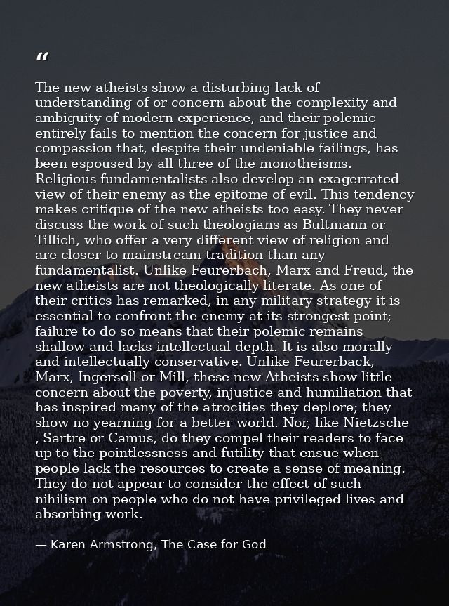 The new atheists show a disturbing lack of understanding of or concern about the complexity and ambiguity of modern expe — Karen Armstrong, The Case for God